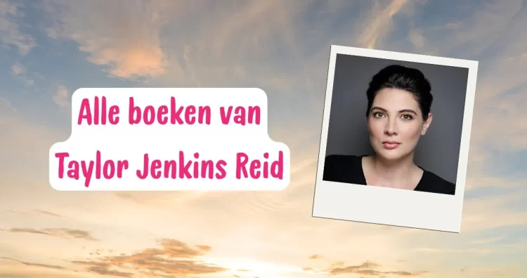 Taylor Jenkins Reid: alle boeken van op een rijtje